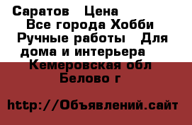 Саратов › Цена ­ 35 000 - Все города Хобби. Ручные работы » Для дома и интерьера   . Кемеровская обл.,Белово г.